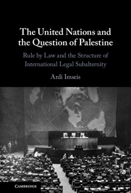 The United Nations and the Question of Palestine: Rule by Law and the Structure of International Legal Subalternity