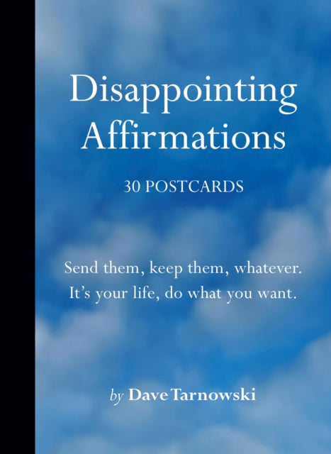 Disappointing Affirmations: 30 Postcards: Send them, keep them, whatever. It's your life, do what you want.