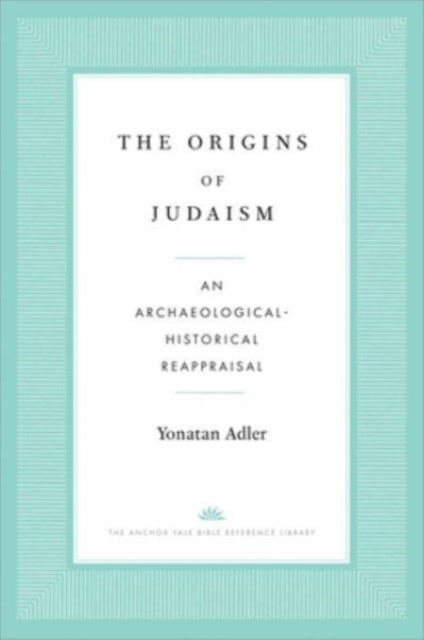 The Origins of Judaism: An Archaeological-Historical Reappraisal