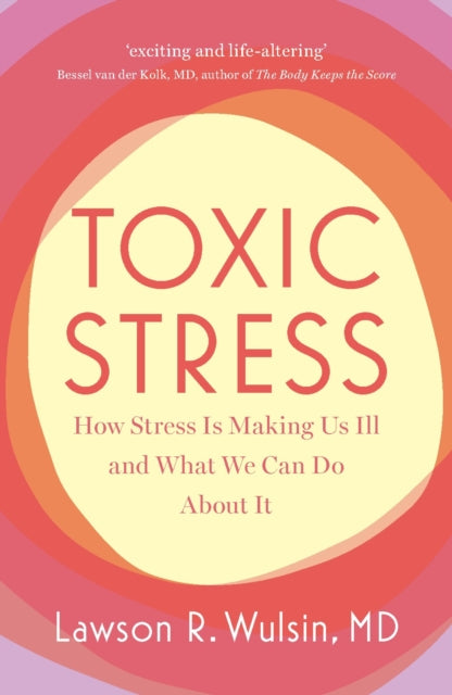 Toxic Stress: How Stress Is Making Us Ill and What We Can Do About It