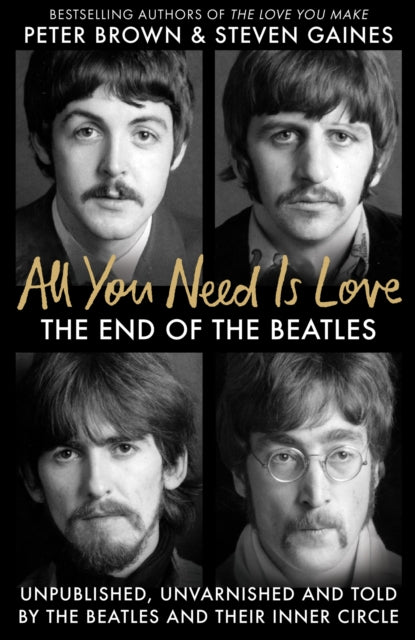 All You Need Is Love: The End of the Beatles - An Oral History by Those Who Were There