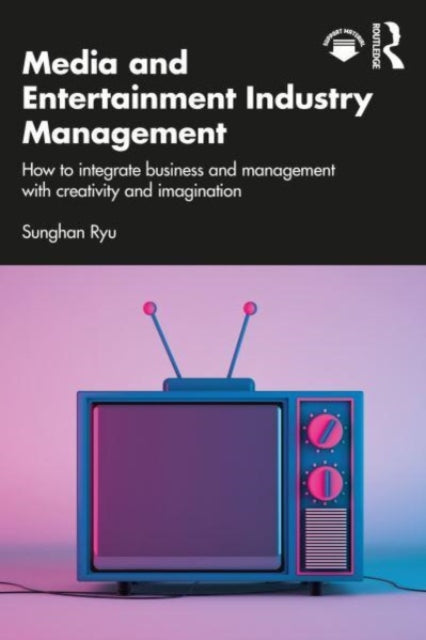 Media and Entertainment Industry Management: How to Integrate Business and Management with Creativity and Imagination