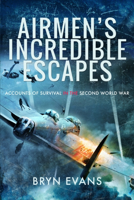 Airmen's Incredible Escapes: Accounts of Survival in the Second World War