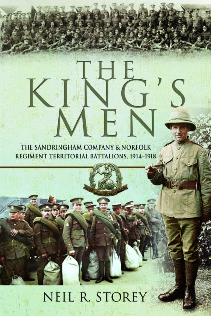The King's Men: The Sandringham Company and Norfolk Regiment Territorial Battalions, 1914–1918