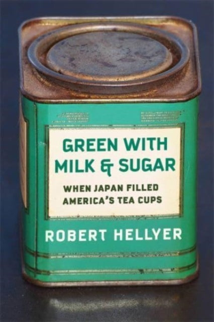 Green with Milk and Sugar: When Japan Filled America’s Tea Cups