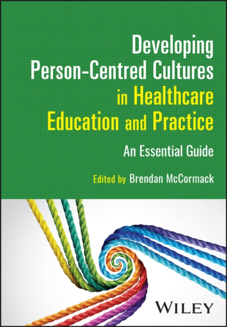 Developing Person-Centred Cultures in Healthcare Education and Practice: An Essential Guide