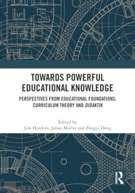 Towards Powerful Educational Knowledge: Perspectives from Educational Foundations, Curriculum Theory and Didaktik