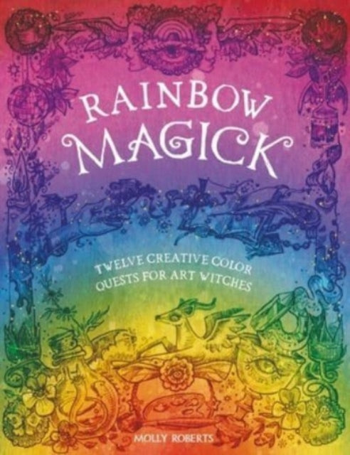 Rainbow Magick: Twelve Creative Color Quests for Art Witches