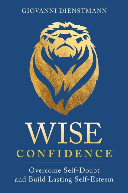 Wise Confidence: Overcome Self-Doubt and Build Lasting Self-Esteem