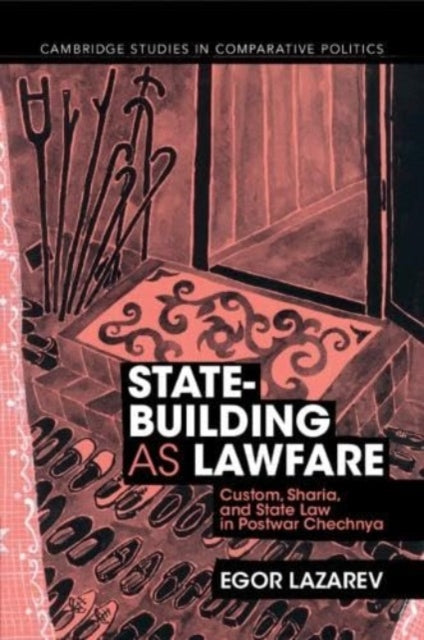 State-Building as Lawfare: Custom, Sharia, and State Law in Postwar Chechnya
