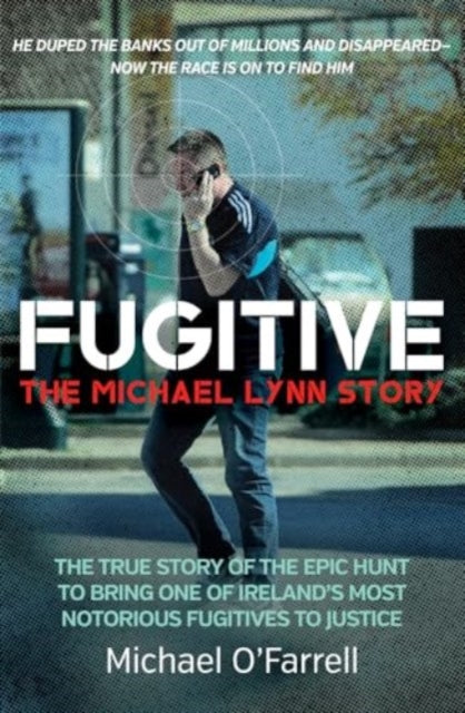 Fugitive: The Michael Lynn Story: The True Story of the Epic Hunt to Bring One of Ireland's Most Notorious Fugitives to Justice