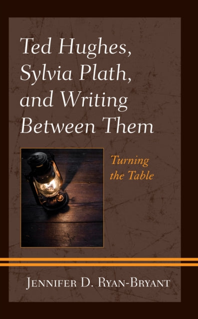 Ted Hughes, Sylvia Plath, and Writing Between Them: Turning the Table