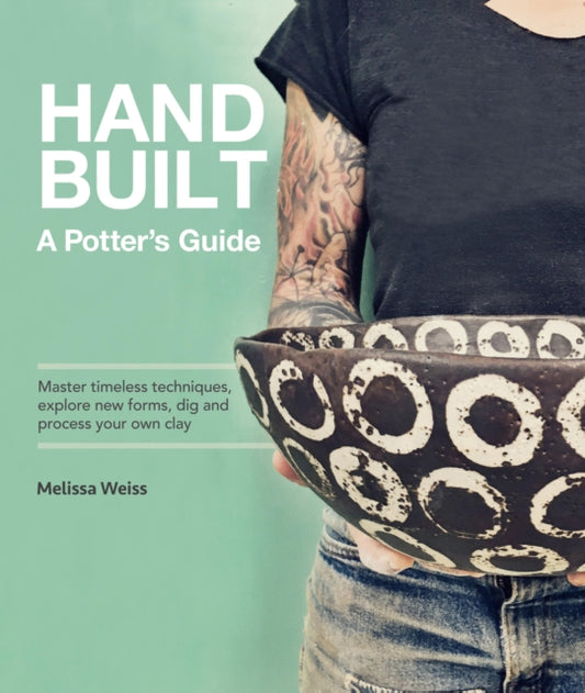 Handbuilt, A Potter's Guide: Master timeless techniques, explore new forms, dig and process your own clay