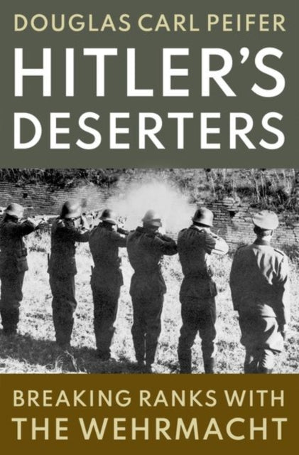 Hitler's Deserters: Breaking Ranks with the Wehrmacht