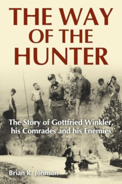 The Way of the Hunter: The Story of Gottfried Winkler, His Comrades and His Enemies