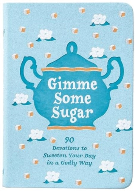 Gimme Some Sugar: 90 Devotions to Sweeten Your Day in a Godly Way