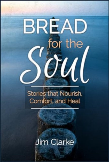 Bread for the Soul: Stories That Nourish, Comfort, and Heal