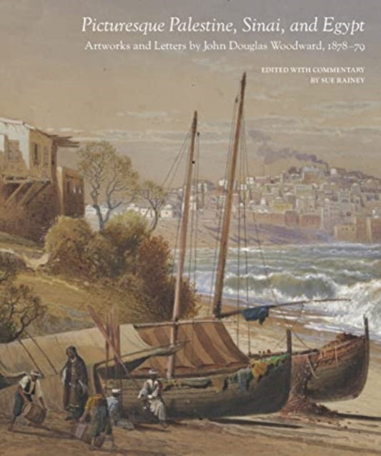 Picturesque Palestine, Sinai and Egypt: Artworks and Letters of John Douglas Woodward, 1878-1879