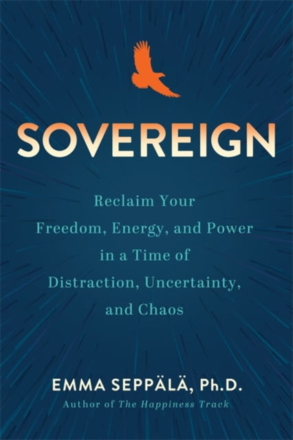 Sovereign: Reclaim Your Freedom, Energy and Power in a Time of Distraction, Uncertainty and Chaos