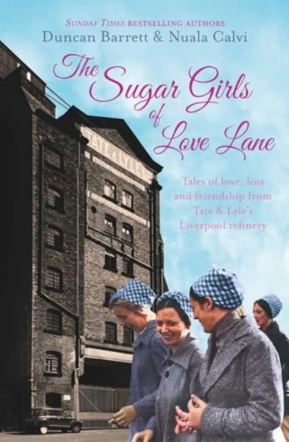 The Sugar Girls of Love Lane: Tales of Love, Loss and Friendship from Tate & Lyle's Liverpool Refinery