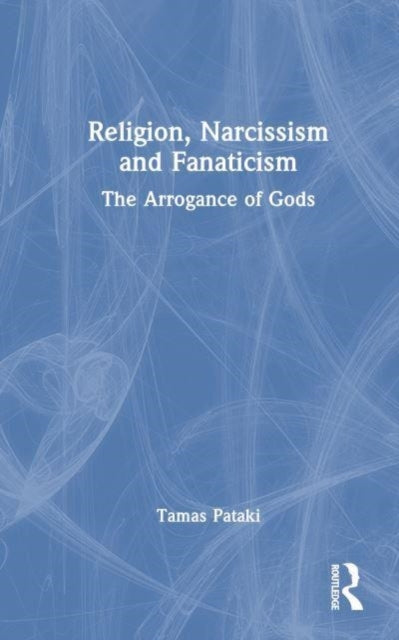 Religion, Narcissism and Fanaticism: The Arrogance of Gods