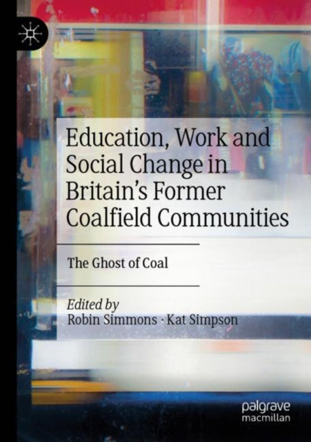 Education, Work and Social Change in Britain’s Former Coalfield Communities: The Ghost of Coal