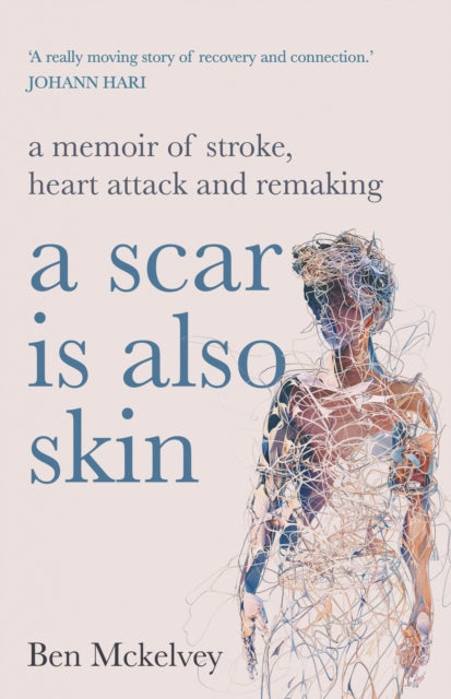 A Scar is Also Skin: A memoir of stroke, heart attack and remaking
