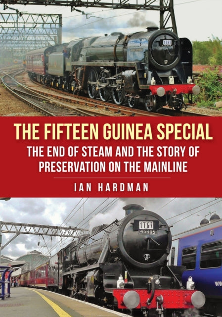 The Fifteen Guinea Special: The End of Steam and the Story of Preservation on the Mainline