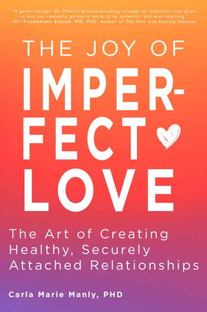 The Joy of Imperfect Love: The Art of Creating Healthy, Securely Attached Relationships