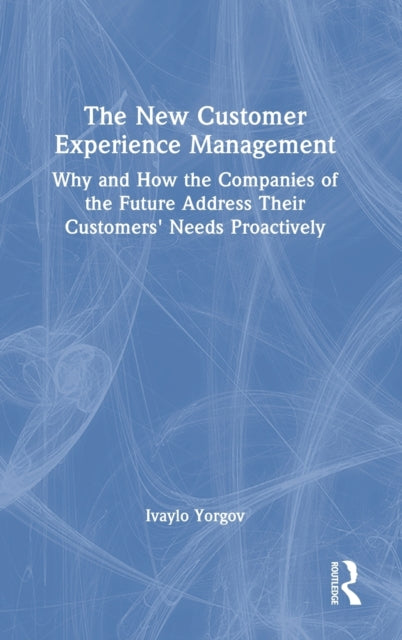 The New Customer Experience Management: Why and How the Companies of the Future Address Their Customers' Needs Proactively