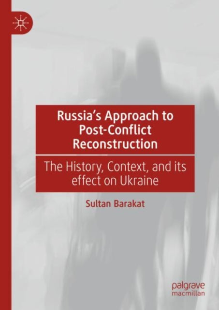 Russia's Approach to Post-Conflict Reconstruction: The History, Context, and its effect on Ukraine