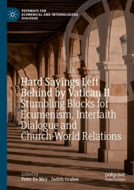 Hard Sayings Left Behind by Vatican II: Stumbling Blocks for Ecumenism, Interfaith Dialogue and Church-World Relations