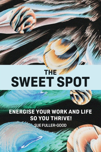 The Sweet Spot: Energise your work and life so you thrive!