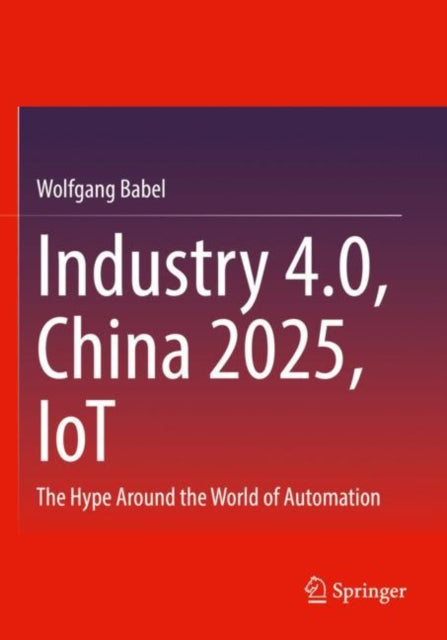 Industry 4.0, China 2025, IoT: The Hype Around the World of Automation