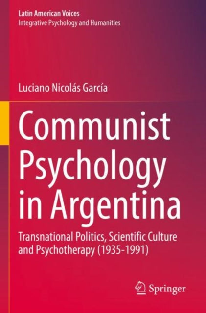 Communist Psychology in Argentina: Transnational Politics, Scientific Culture and Psychotherapy (1935-1991)