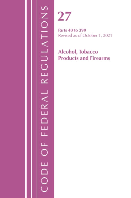 Code of Federal Regulations, Title 27 Alcohol Tobacco Products and Firearms 40-399, Revised as of April 1, 2022