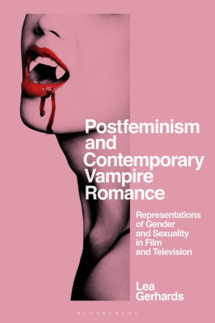 Postfeminism and Contemporary Vampire Romance: Representations of Gender and Sexuality in Film and Television