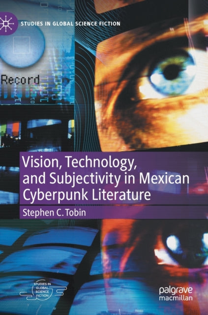 Vision, Technology, and Subjectivity in Mexican Cyberpunk Literature