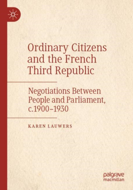Ordinary Citizens and the French Third Republic: Negotiations Between People and Parliament, c.1900-1930