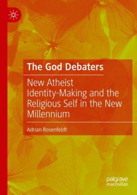 The God Debaters: New Atheist Identity-Making and the Religious Self in the New Millennium