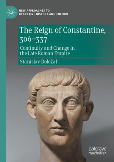 The Reign of Constantine, 306–337: Continuity and Change in the Late Roman Empire