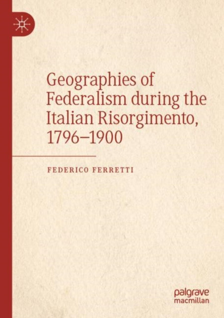 Geographies of Federalism during the Italian Risorgimento, 1796-1900