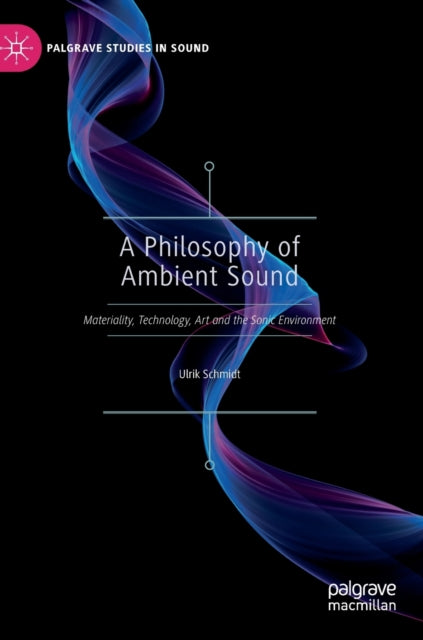 A Philosophy of Ambient Sound: Materiality, Technology, Art and the Sonic Environment