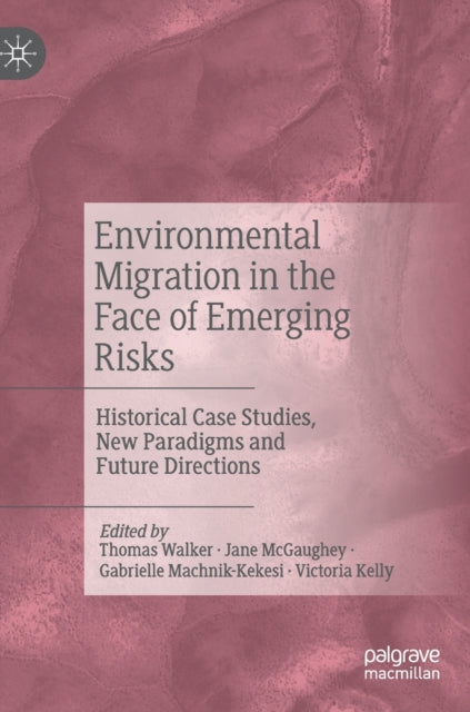 Environmental Migration in the Face of Emerging Risks: Historical Case Studies, New Paradigms and Future Directions