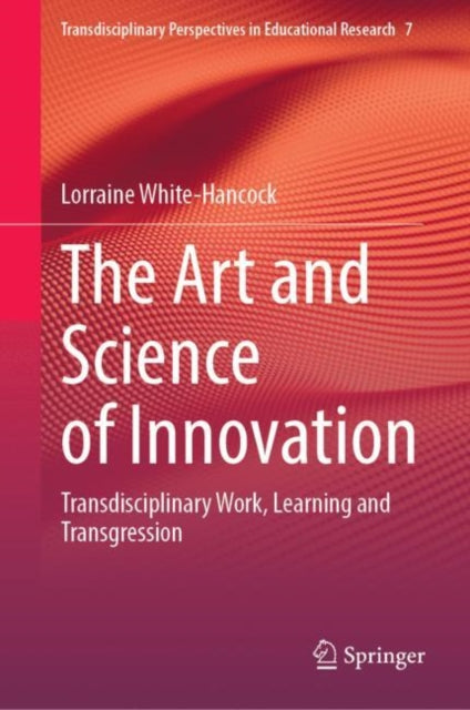 The Art and Science of Innovation: Transdisciplinary Work, Learning and Transgression