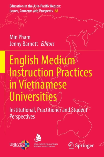 English Medium Instruction Practices in Vietnamese Universities: Institutional, Practitioner and Student Perspectives