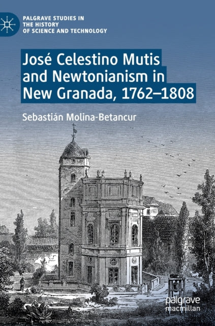 Jose Celestino Mutis and Newtonianism in New Granada, 1762–1808