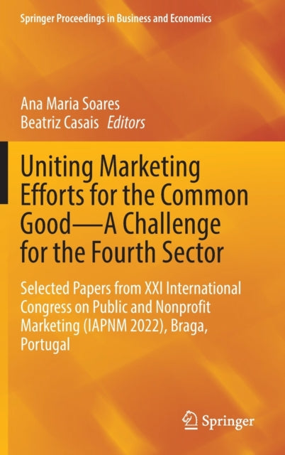 Uniting Marketing Efforts for the Common Good—A Challenge for the Fourth Sector: Selected Papers from XXI International Congress on Public and Nonprofit Marketing (IAPNM 2022), Braga, Portugal