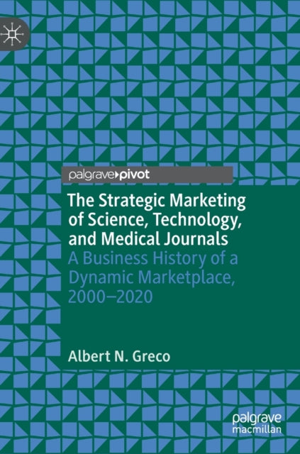 The Strategic Marketing of Science, Technology, and Medical Journals: A Business History of a Dynamic Marketplace, 2000–2020