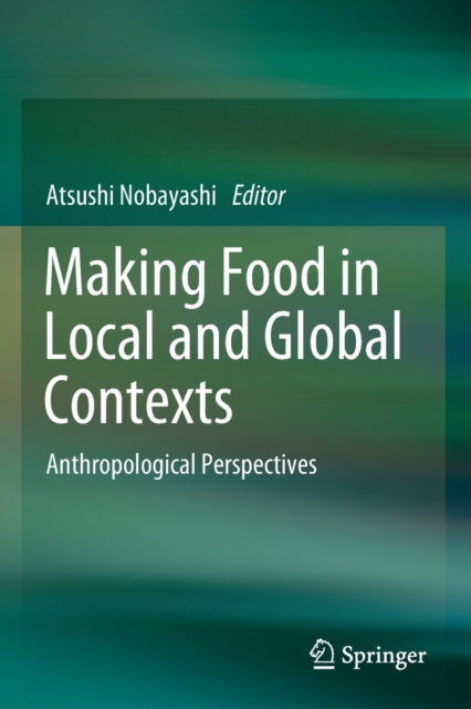 Making Food in Local and Global Contexts: Anthropological Perspectives